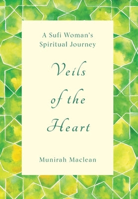 Veils of the Heart: A Sufi Woman's Spiritual Journey by MacLean, Munirah