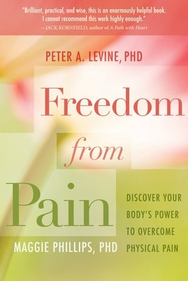 Freedom from Pain: Discover Your Body's Power to Overcome Physical Pain by Levine, Peter A.