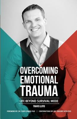 Overcoming Emotional Trauma: Life Beyond Survival Mode by Downs Phd, Chris