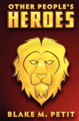 Other People's Heroes by Petit, Blake M.