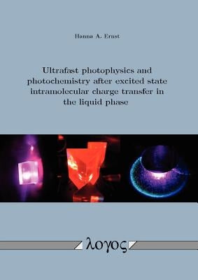 Ultrafast Photophysics and Photochemistry After Excited State Intramolecular Charge Transfer in the Liquid Phase by Ernst, Hanna A.