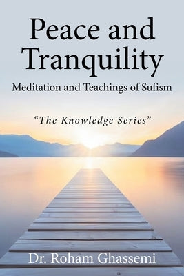 Peace and Tranquility Meditation and Teachings of Sufism: "The Knowledge Series" by Ghassemi, Roham