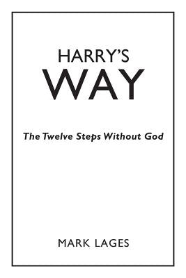 Harry's Way: The Twelve Steps Without God by Lages, Mark