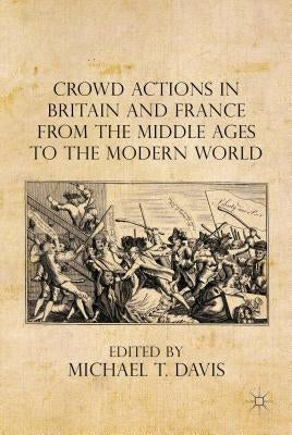 Crowd Actions in Britain and France from the Middle Ages to the Modern World by Davis, Michael T.