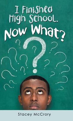 I Finished High School. Now What? by McCrory, Stacey