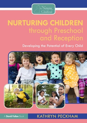 Nurturing Children Through Preschool and Reception: Developing the Potential of Every Child by Peckham, Kathryn