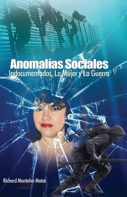Anomalias Sociales: Indocumentados, La Guerra y La Mujer by Montalvo Matos, Richard