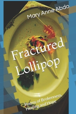 Fractured Lollipop: Poems of Brokenness, Healing and Hope by Abdo, Mary Anne