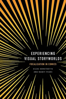 Experiencing Visual Storyworlds: Focalization in Comics by Horstkotte, Silke