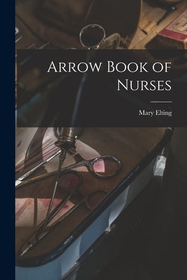 Arrow Book of Nurses by Elting, Mary 1906-2005