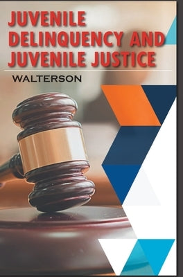 Juvenile Delinquency and Juvenile Justice by Walterson