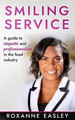 Smiling Service: A guide to etiquette and professionalism in the food industry by Easley, Roxanne