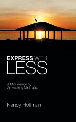 Express with Less: A Mini Memoir by an Aspiring Minimalist by Hoffman, Nancy