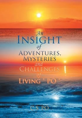 An Insight of Adventures, Mysteries and Challenges of Living ?Po? by C. S. Po