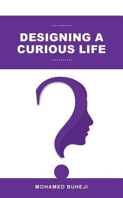 Designing a Curious Life by Buheji, Mohamed