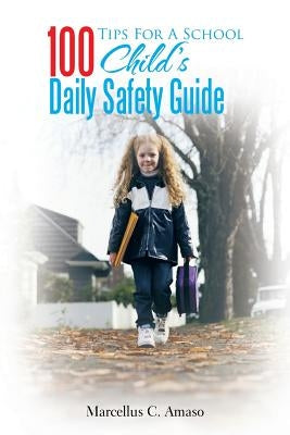 100 Tips for a School Child's Daily Safety Guide by Amaso, Marcellus Chigbo