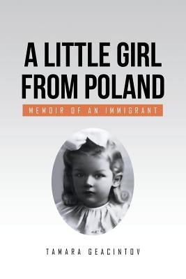 A Little Girl from Poland: Memoir of an Immigrant by Geacintov, Tamara