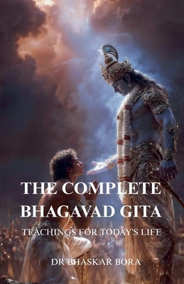 The Complete Bhagavad Gita: Teachings For Today's Life by Bora, Bhaskar