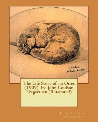 The Life Story of an Otter (1909) by: John Coulson Tregarthen (Illustrated) by Tregarthen, John Coulson