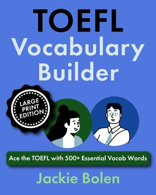 TOEFL Vocabulary Builder: Ace the TOEFL with 500+ Essential Vocab Words (Large Print Edition) by Bolen, Jackie