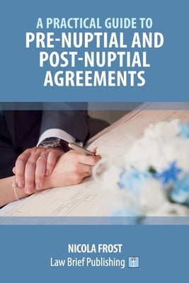 A Practical Guide to Pre-Nuptial and Post-Nuptial Agreements by Frost, Nicola