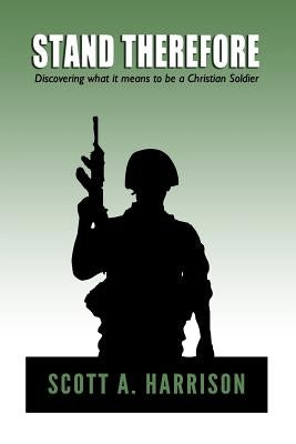 Stand Therefore: Discovering what it means to be a Christian Soldier by Armstrong, Adam