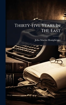 Thirty-five Years In The East by Honigberger, John Martin