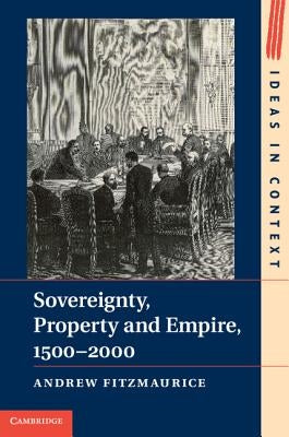 Sovereignty, Property and Empire, 1500-2000 by Fitzmaurice, Andrew