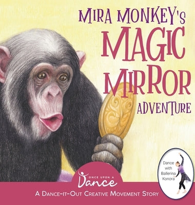 Mira Monkey's Magic Mirror Adventure: A Dance-It-Out Creative Movement Story for Young Movers by A. Dance, Once Upon