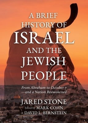 A Brief History of Israel and the Jewish People: From Abraham to October 7-and a Nation Reawakened by Stone, Jared