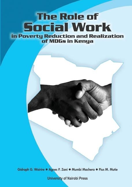 The Role of Social Work in Poverty Reduction and Realization of MDGs in Kenya by Wairire, Gidraph G.