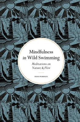 Mindfulness in Wild Swimming: Meditations on Nature & Flow by Wardley, Tessa