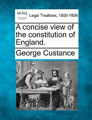 A concise view of the constitution of England. by Custance, George
