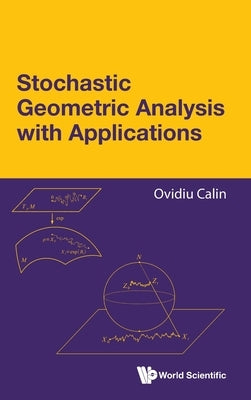 Stochastic Geometric Analysis with Applications by Ovidiu Calin