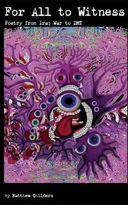 For All to Witness: Poetry From Iraq War to DMT by Childers, Matthew