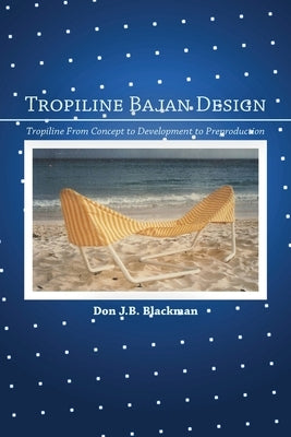 Tropiline Bajan Design: Tropiline from concept to development to preproduction by Blackman, Don J. B.