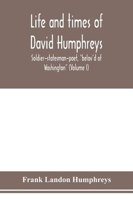 Life and times of David Humphreys, soldier-statesman-poet, "belov'd of Washington" (Volume I) by Landon Humphreys, Frank
