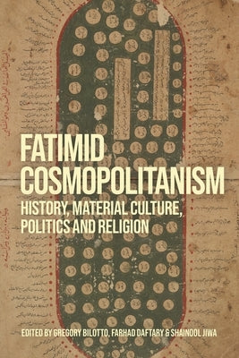 Fatimid Cosmopolitanism: History, Material Culture, Politics and Religion by Bilotto, Gregory
