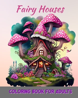 Magical Fairy Houses Coloring Book for Adults: Fantasy Homes Coloring Book for Relaxation by Bern, Jolly