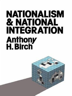Nationalism and National Integration by Birch, Anthony H.