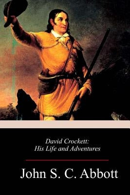 David Crockett: His Life and Adventures by Abbott, John S. C.