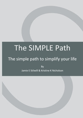 The SIMPLE Path: The simple path to simplify your life by Stilwill, Jamie E.
