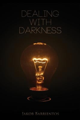 Dealing With Darkness by Barrientos, Jakob