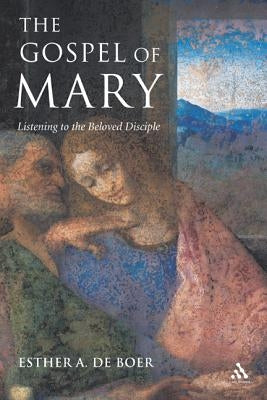 The Gospel of Mary: Listening to the Beloved Disciple by de Boer, Esther a.