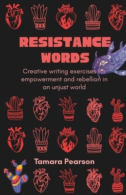 Resistance Words: Creative writing exercises for empowerment and rebellion in an unjust world by Pearson, Tamara