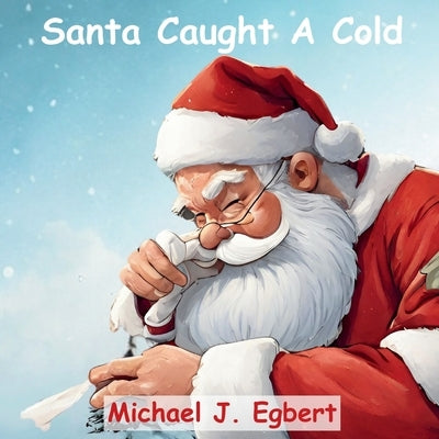 Santa Caught A Cold by Egbert, Michael J.