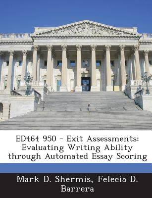 Ed464 950 - Exit Assessments: Evaluating Writing Ability Through Automated Essay Scoring by Shermis, Mark D.