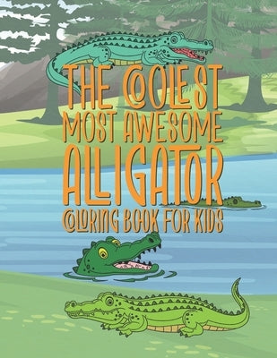 The Coolest Most Awesome Alligator Coloring Book For Kids: 25 Fun Designs For Boys And Girls - Perfect For Young Children Preschool Elementary Toddler by Kicks, Giggles and