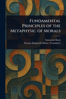 Fundamental Principles of the Metaphysic of Morals by Kant, Immanuel