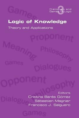 Logic of Knowledge. Theory and Applications by Bar?'s G. Mez, Cristina